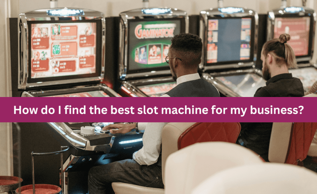How do I find the best slot machine for my business