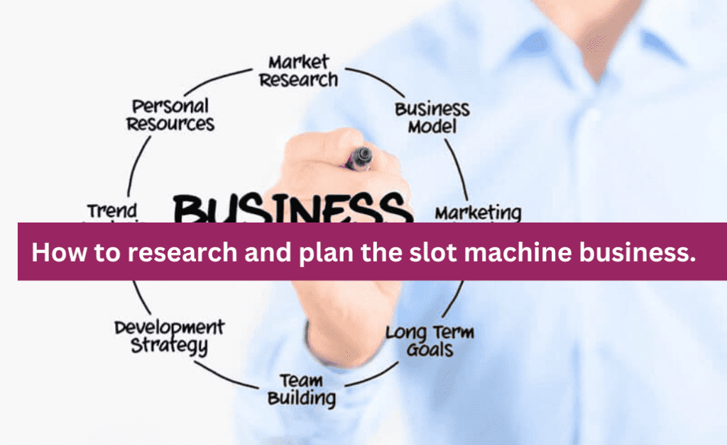 How to research and plan the slot machine business.