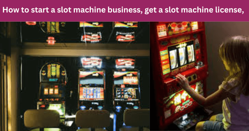 How to start a slot machine business, get a slot machine license,